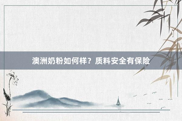 澳洲奶粉如何样？质料安全有保险